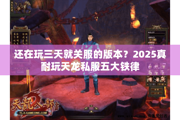 还在玩三天就关服的版本?2025真耐玩天龙私服五大铁律 还在玩三天就关服的版本?2025真耐玩天龙私服五大铁律
