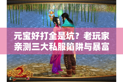 元宝好打全是坑？老玩家亲测三大私服陷阱与暴富诀窍