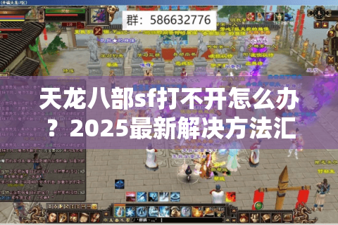 天龙八部sf打不开怎么办？2025最新解决方法汇总