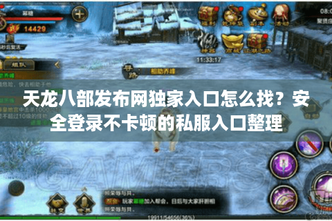 天龙八部发布网独家入口怎么找？安全登录不卡顿的私服入口整理