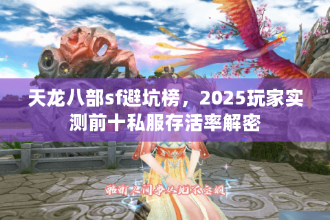 天龙八部sf避坑榜，2025玩家实测前十私服存活率解密