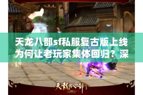 天龙八部sf私服复古版上线为何让老玩家集体回归？深度测评2025经典服