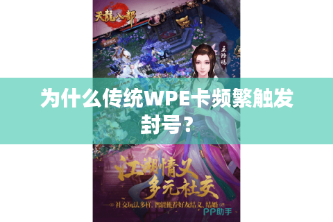 为什么传统WPE卡频繁触发封号？