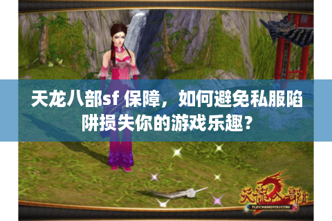 天龙八部sf 保障，如何避免私服陷阱损失你的游戏乐趣？