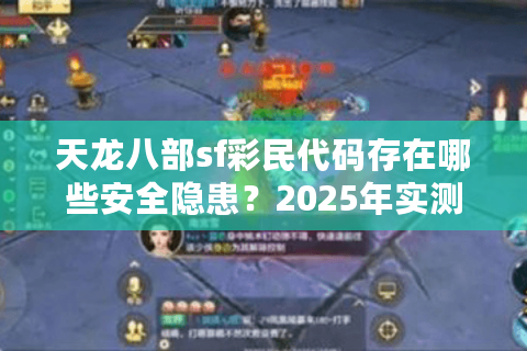 天龙八部sf彩民代码存在哪些安全隐患?2025年实测数据揭秘 天龙八部sf彩民代码存在哪些安全隐患?2025年实测数据揭秘