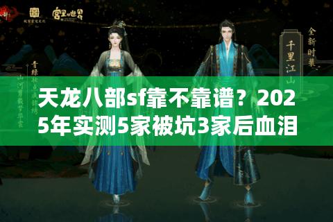 天龙八部sf靠不靠谱？2025年实测5家被坑3家后血泪验证