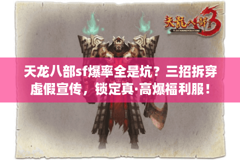 天龙八部sf爆率全是坑?三招拆穿虚假宣传,锁定真·高爆福利服! 天龙八部sf爆率全是坑?三招拆穿虚假宣传,锁定真·高爆福利服!