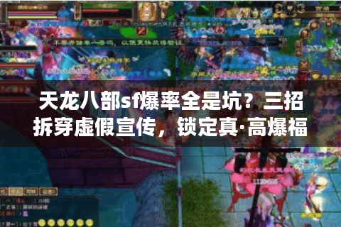 天龙八部sf爆率全是坑?三招拆穿虚假宣传,锁定真·高爆福利服! 天龙八部sf爆率全是坑?三招拆穿虚假宣传,锁定真·高爆福利服!