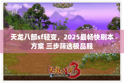 天龙八部sf轻变，2025最畅快刷本方案 三步筛选极品服