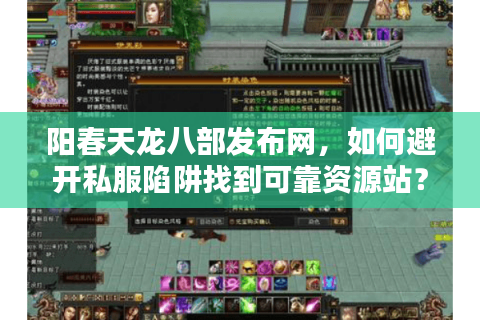 阳春天龙八部发布网，如何避开私服陷阱找到可靠资源站？