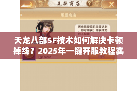 天龙八部SF技术如何解决卡顿掉线？2025年一键开服教程实测