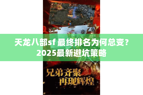 天龙八部sf 最终排名为何总变？2025最新避坑策略