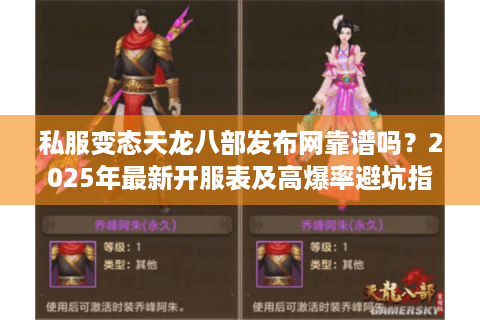 私服变态天龙八部发布网靠谱吗？2025年最新开服表及高爆率避坑指南