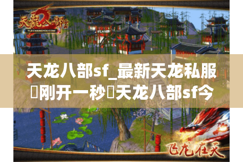 天龙八部sf_最新天龙私服▷刚开一秒◁天龙八部sf今日开服表 天龙八部sf_最新天龙私服▷刚开一秒◁天龙八部sf今日开服表