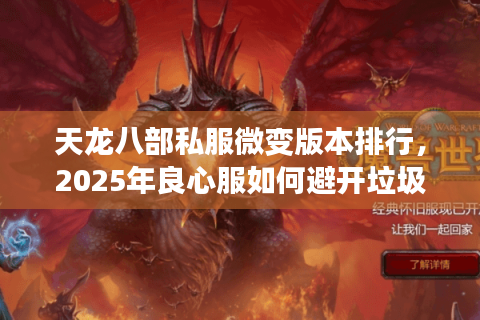 天龙八部私服微变版本排行,2025年良心服如何避开垃圾私服陷阱? 天龙八部私服微变版本排行,2025年良心服如何避开垃圾私服陷阱?