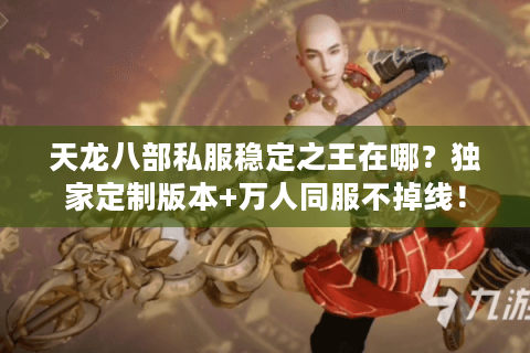 天龙八部私服稳定之王在哪？独家定制版本+万人同服不掉线！