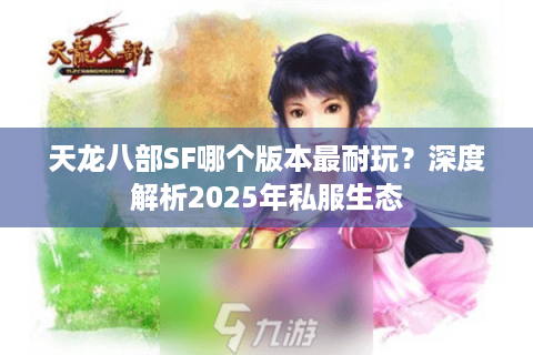 天龙八部SF哪个版本最耐玩？深度解析2025年私服生态