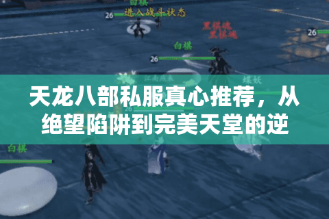 天龙八部私服真心推荐，从绝望陷阱到完美天堂的逆袭秘诀