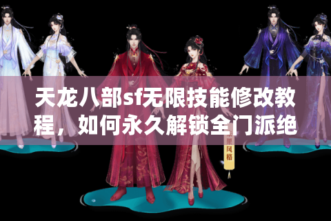 天龙八部sf无限技能修改教程，如何永久解锁全门派绝学？