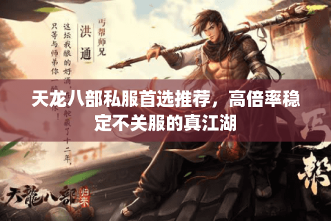天龙八部私服首选推荐,高倍率稳定不关服的真江湖 天龙八部私服首选推荐,高倍率稳定不关服的真江湖
