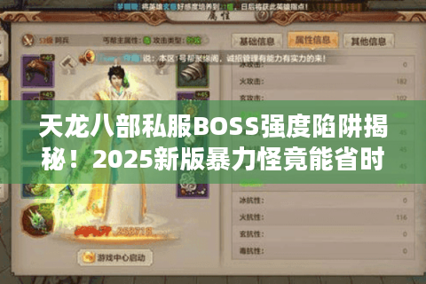 天龙八部私服BOSS强度陷阱揭秘!2025新版暴力怪竟能省时3倍刷 天龙八部私服BOSS强度陷阱揭秘!2025新版暴力怪竟能省时3倍刷
