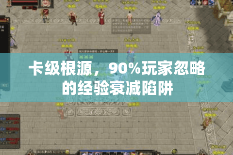 卡级根源，90%玩家忽略的经验衰减陷阱