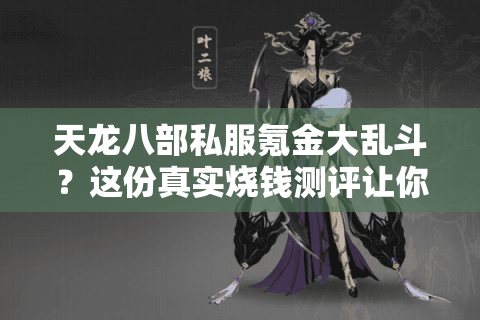 天龙八部私服氪金大乱斗？这份真实烧钱测评让你避开万元坑