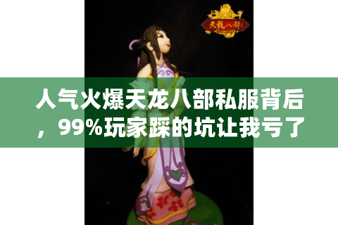 人气火爆天龙八部私服背后，99%玩家踩的坑让我亏了3万金