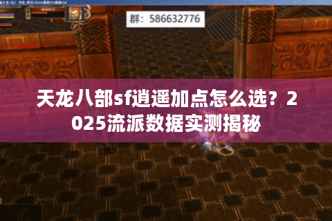 天龙八部sf逍遥加点怎么选？2025流派数据实测揭秘
