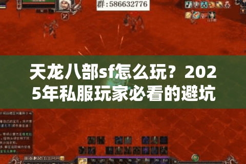 天龙八部sf怎么玩？2025年私服玩家必看的避坑指南