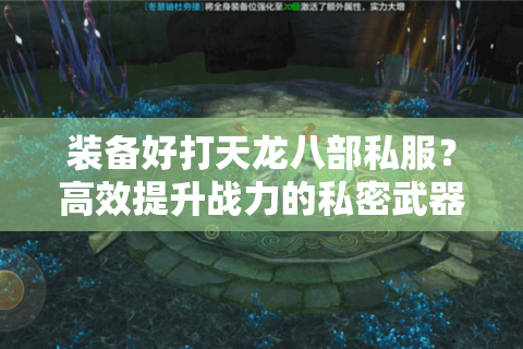 装备好打天龙八部私服?高效提升战力的私密武器 装备好打天龙八部私服?高效提升战力的私密武器