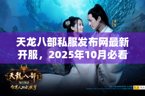 天龙八部私服发布网最新开服,2025年10月必看新服行动指南! 天龙八部私服发布网最新开服,2025年10月必看新服行动指南!