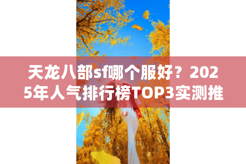 天龙八部sf哪个服好？2025年人气排行榜TOP3实测推荐