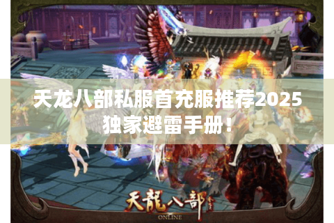 天龙八部私服首充服推荐2025独家避雷手册！