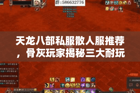 天龙八部私服散人服推荐,骨灰玩家揭秘三大耐玩平台 天龙八部私服散人服推荐,骨灰玩家揭秘三大耐玩平台