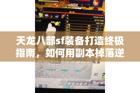 天龙八部sf装备打造终极指南，如何用副本掉落逆袭氪金大佬？