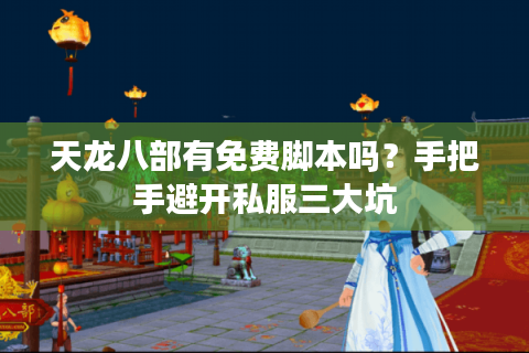 天龙八部有免费脚本吗？手把手避开私服三大坑