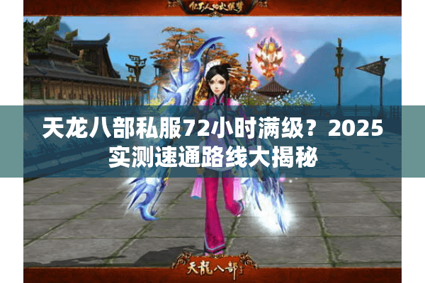天龙八部私服72小时满级？2025实测速通路线大揭秘