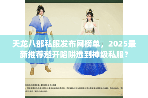 天龙八部私服发布网榜单，2025最新推荐避开陷阱选到神级私服？