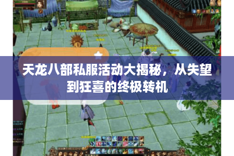 天龙八部私服活动大揭秘，从失望到狂喜的终极转机