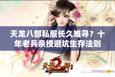 天龙八部私服长久难寻?十年老兵亲授避坑生存法则 天龙八部私服长久难寻?十年老兵亲授避坑生存法则