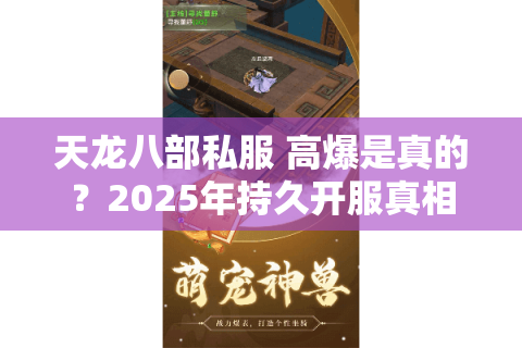 天龙八部私服 高爆是真的？2025年持久开服真相大揭秘
