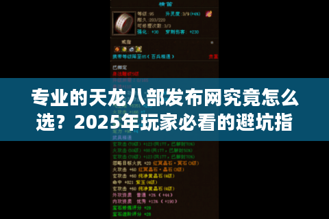 专业的天龙八部发布网究竟怎么选？2025年玩家必看的避坑指南