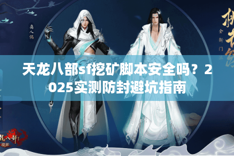 天龙八部sf挖矿脚本安全吗？2025实测防封避坑指南