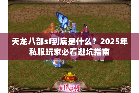 天龙八部sf到底是什么？2025年私服玩家必看避坑指南