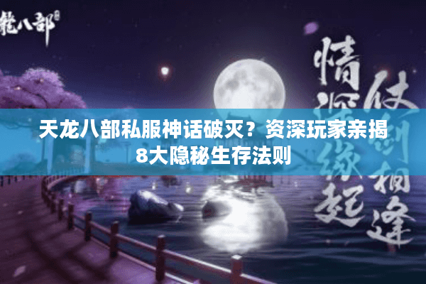 天龙八部私服神话破灭?资深玩家亲揭8大隐秘生存法则 天龙八部私服神话破灭?资深玩家亲揭8大隐秘生存法则