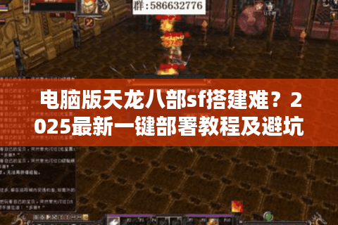 电脑版天龙八部sf搭建难？2025最新一键部署教程及避坑指南