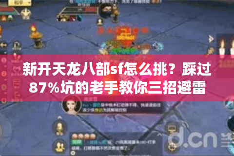 新开天龙八部sf怎么挑?踩过87%坑的老手教你三招避雷 新开天龙八部sf怎么挑?踩过87%坑的老手教你三招避雷