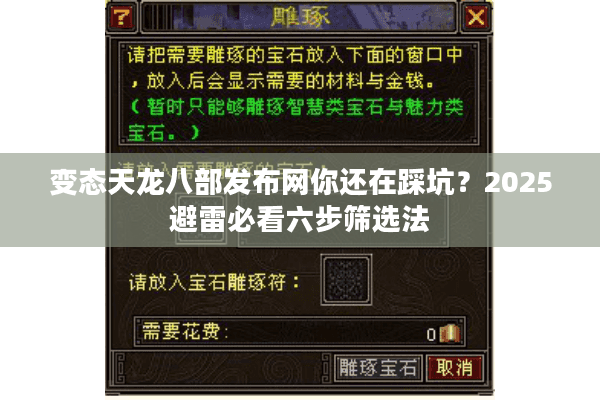 变态天龙八部发布网你还在踩坑?2025避雷必看六步筛选法 变态天龙八部发布网你还在踩坑?2025避雷必看六步筛选法