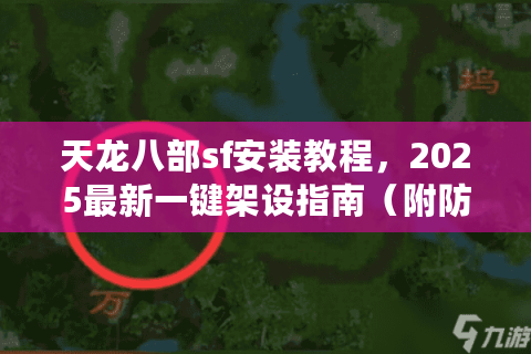 天龙八部sf安装教程,2025最新一键架设指南(附防封技巧) 天龙八部sf安装教程,2025最新一键架设指南(附防封技巧)